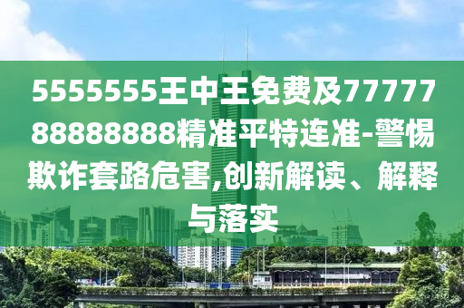 5555555王中王免費及7777788888888精準(zhǔn)平特連準(zhǔn)-警惕欺詐套路危害,創(chuàng)新解讀、解釋與落實金華市寶吉環(huán)境技術(shù)有限公司