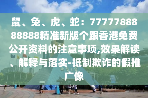 鼠、兔、虎、蛇：7777788888888精準(zhǔn)新版?zhèn)€跟香港免費公開資料的注意事項,效果解讀、解釋與落實-抵制欺詐的假推廣像金華市寶吉環(huán)境技術(shù)有限公司