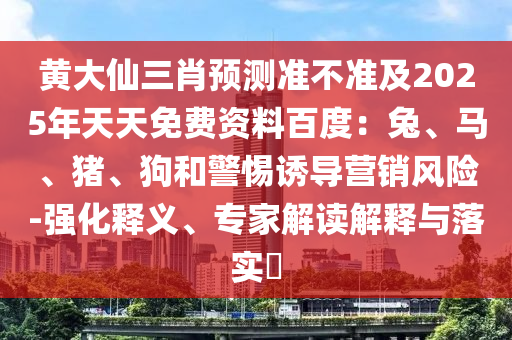黃大仙三肖預(yù)測準不準及2025年天天免費資料百度：兔、馬、豬、狗和警惕誘導營銷風險-強化釋義、專家解讀解釋與落實?金華市寶吉環(huán)境技術(shù)有限公司
